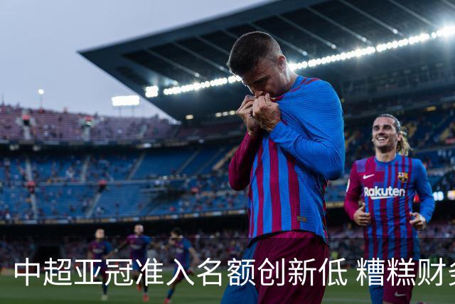 中超亚冠准入名额创新低 糟糕财务状况造成大影响
