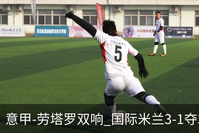 意甲-劳塔罗双响 国际米兰3-1夺3连胜紧追榜首