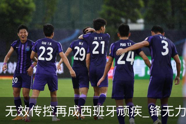 无效传控再成西班牙顽疾 锋无力恐成斗牛士致命短板