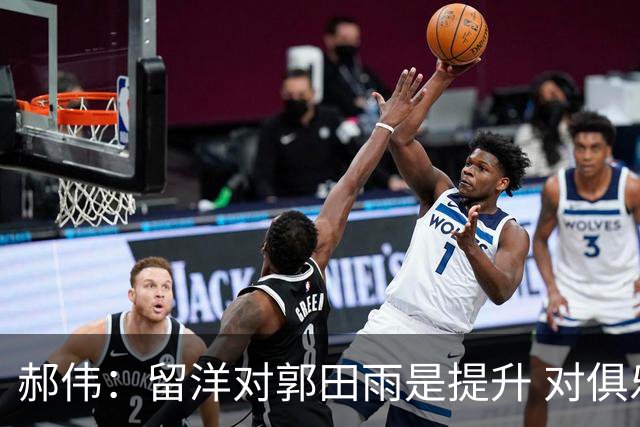 郝伟：留洋对郭田雨是提升 对俱乐部肯定是损失